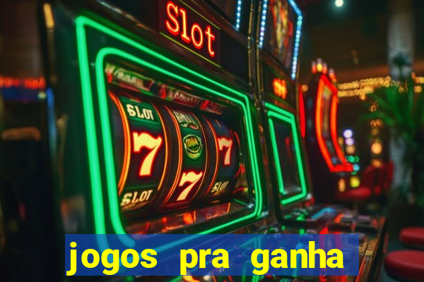 jogos pra ganha dinheiro de verdade